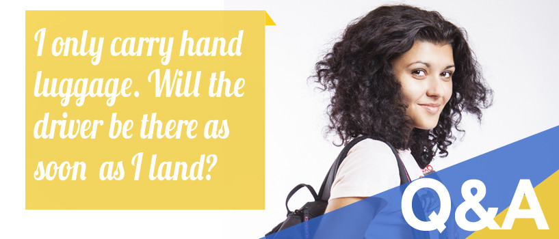 I Only Carry Hand Luggage. Will the Driver Be There as Soon as I Land?