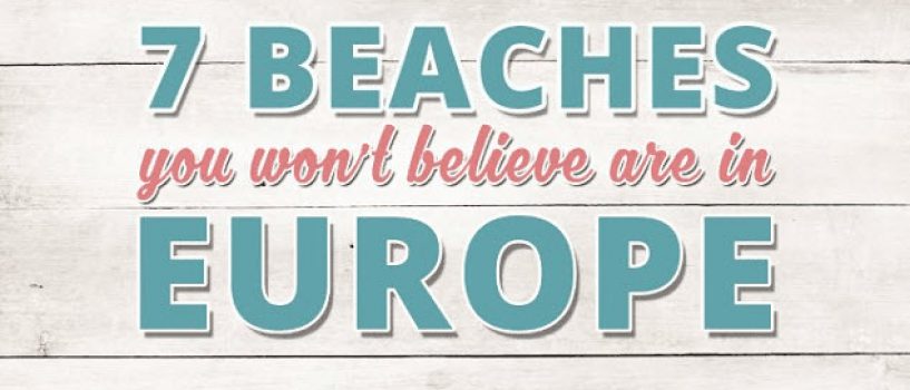 7 Beaches You Won’t Believe Are in Europe